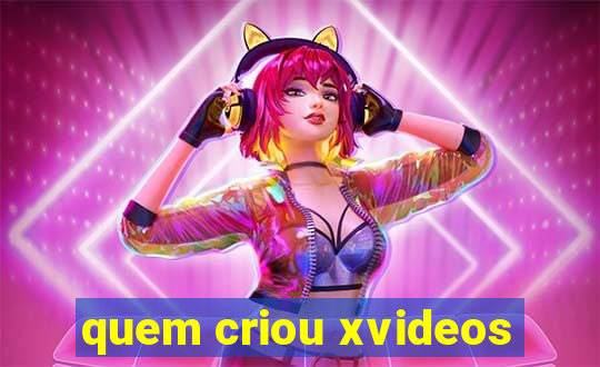 quem criou xvideos